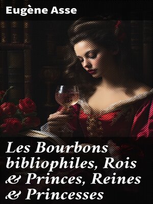 cover image of Les Bourbons bibliophiles, Rois & Princes, Reines & Princesses